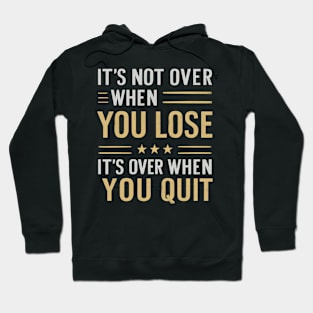 It's not over when you lose it's over when you quit Hoodie